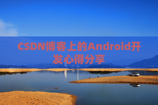 CSDN博客上的Android开发心得分享